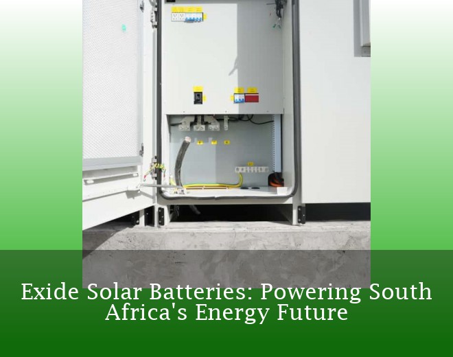 Exide Solar Batteries: Powering South Africa's Energy Future